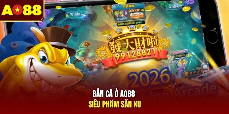 Bắn cá ở AO88 siêu phẩm săn xu
