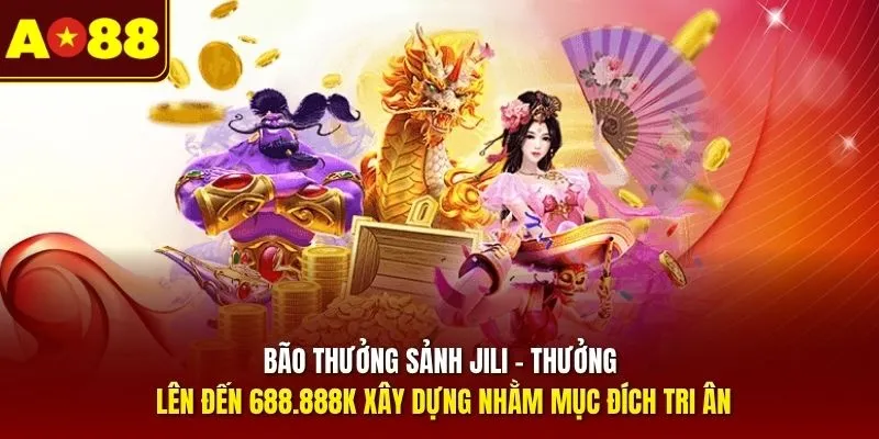 Bão Thưởng Sảnh JILI - Thưởng lên đến 688.888K xây dựng nhằm mục đích tri ân