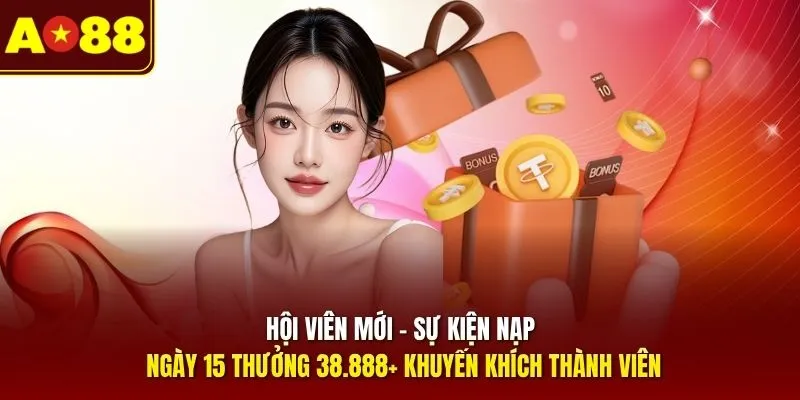 Hội Viên Mới - Sự kiện nạp ngày 15 thưởng 38.888+ khuyến khích thành viên