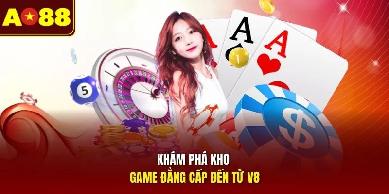Khám phá kho game đẳng cấp đến từ V8