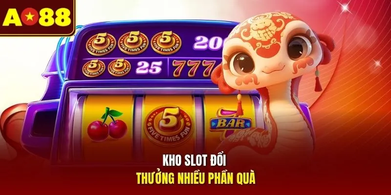 Kho slot đổi thưởng nhiều phần quà