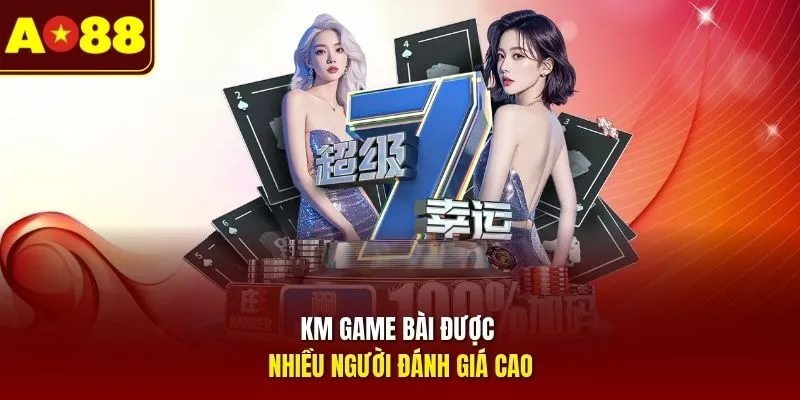 KM game bài được nhiều người đánh giá cao