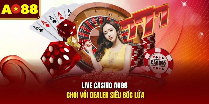 Live casino AO88 chơi với dealer siêu bốc lửa