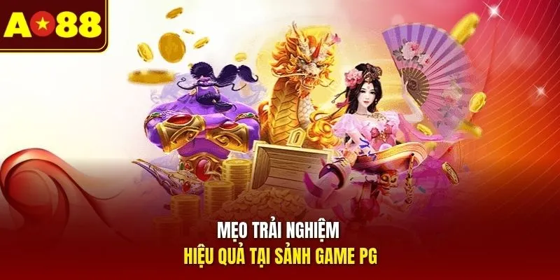 Mẹo trải nghiệm hiệu quả tại sảnh game PG