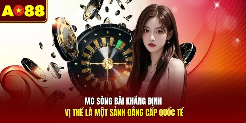 Sảnh MG sòng bài khẳng định vị thế đẳng cấp quốc tế