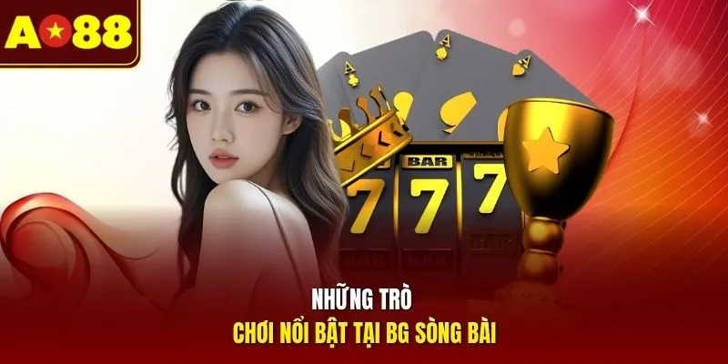 Những trò chơi nổi bật tại BG sòng bài