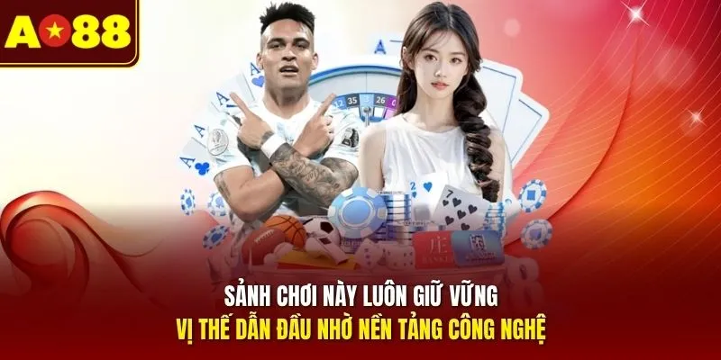 Sảnh chơi này luôn giữ vững vị thế dẫn đầu nhờ nền tảng công nghệ