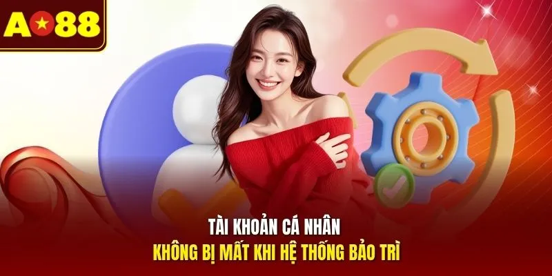 Tài khoản cá nhân không bị mất khi hệ thống bảo trì