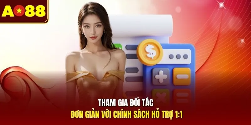 Tham gia đối tác đơn giản với chính sách hỗ trợ 1:1