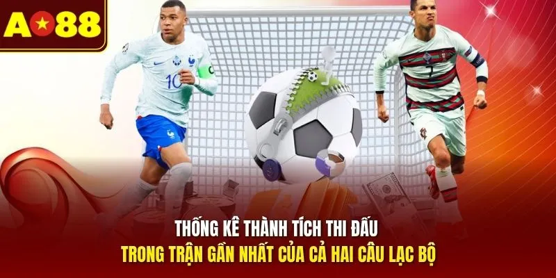 Thống kê thành tích thi đấu trong trận gần nhất của cả hai câu lạc bộ