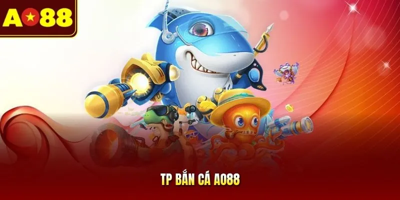 TP Bắn Cá AO88 - Sảnh Săn Thưởng Đại Dương Đỉnh Cao 2026
