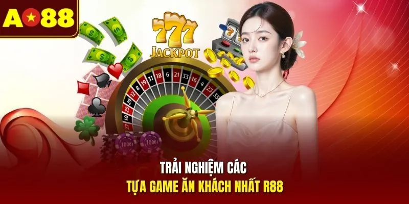 Trải nghiệm các tựa game ăn khách nhất R88